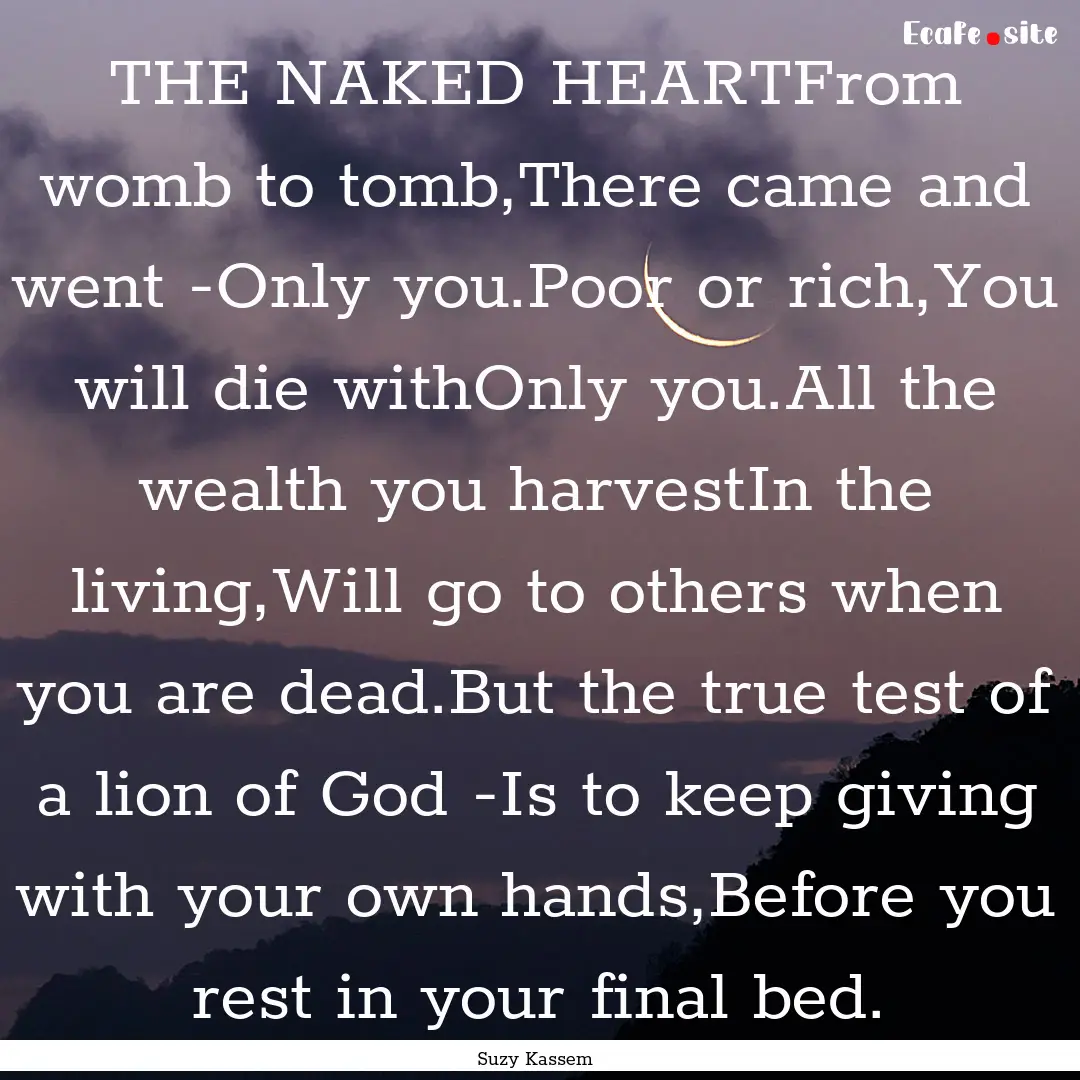 THE NAKED HEARTFrom womb to tomb,There came.... : Quote by Suzy Kassem