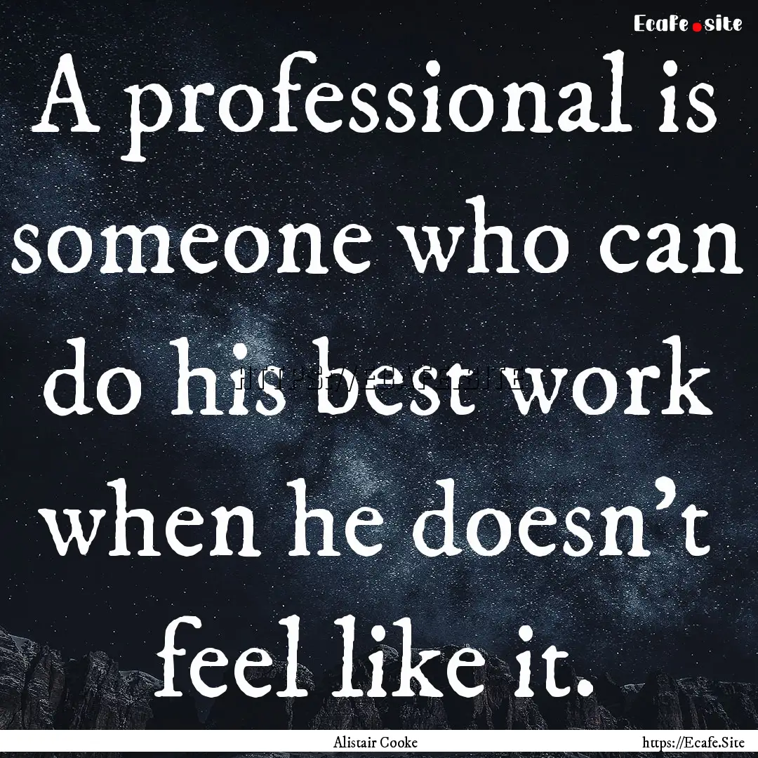 A professional is someone who can do his.... : Quote by Alistair Cooke