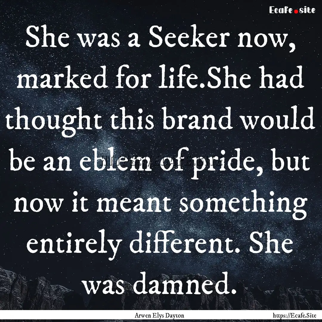 She was a Seeker now, marked for life.She.... : Quote by Arwen Elys Dayton