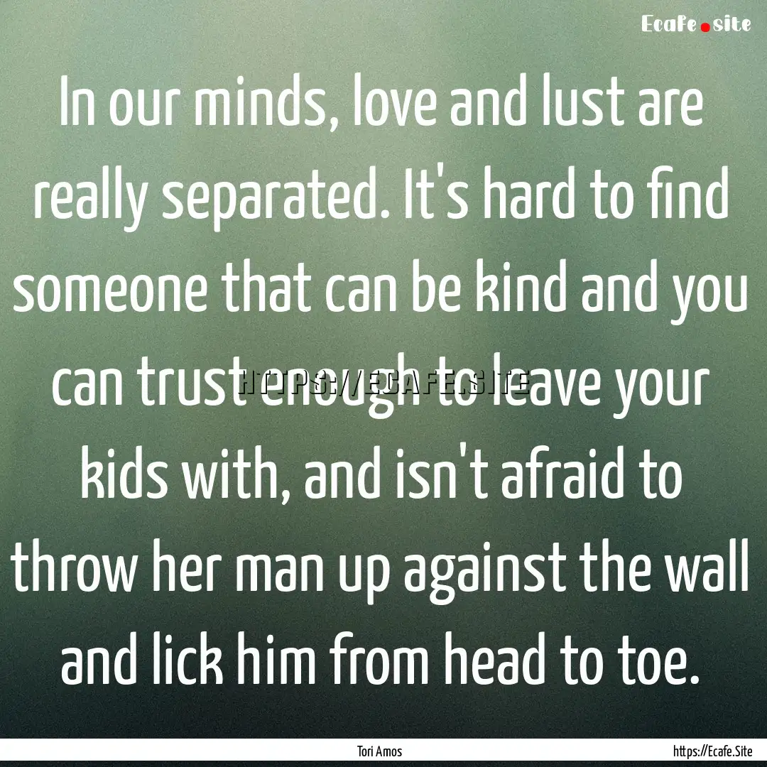 In our minds, love and lust are really separated..... : Quote by Tori Amos