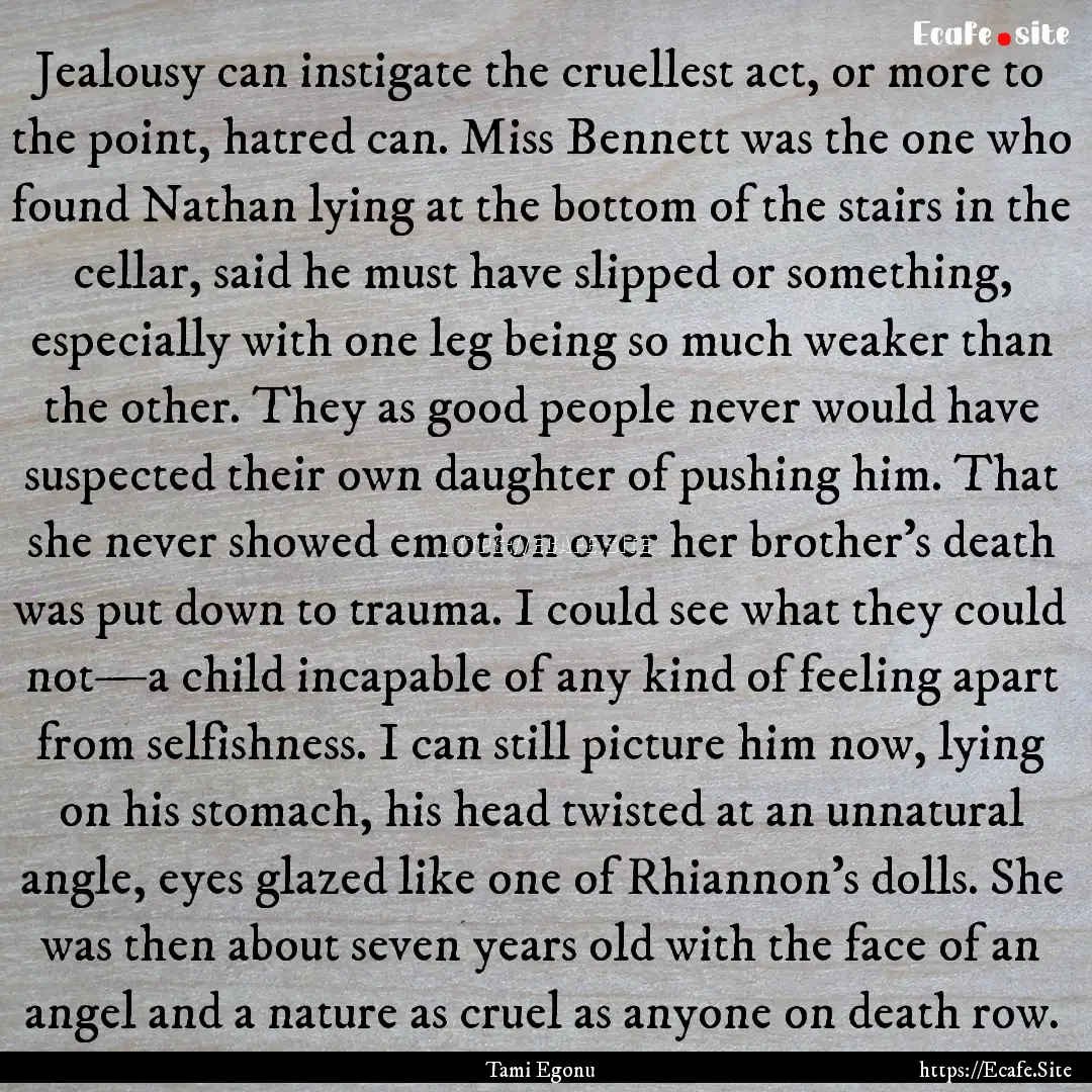 Jealousy can instigate the cruellest act,.... : Quote by Tami Egonu