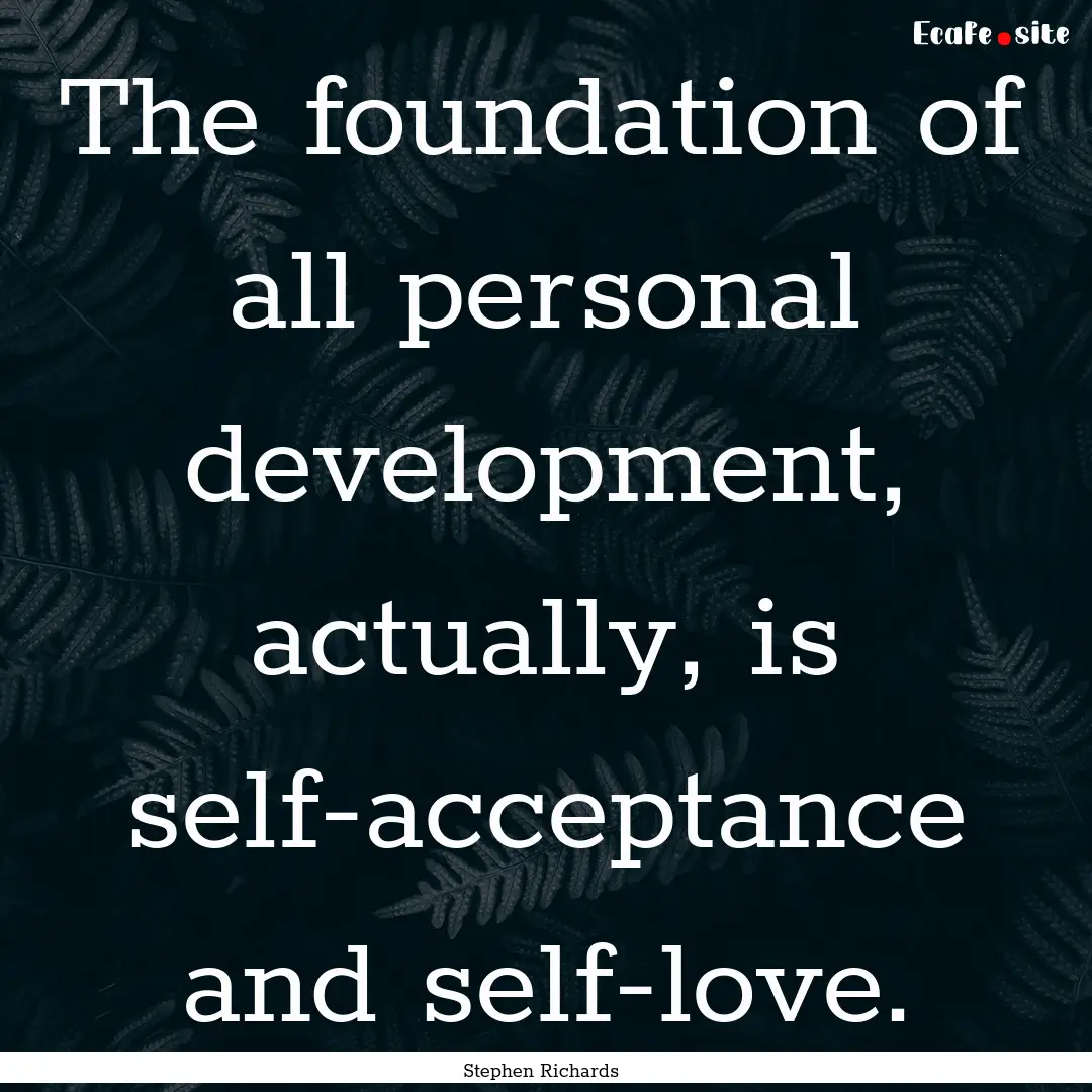 The foundation of all personal development,.... : Quote by Stephen Richards