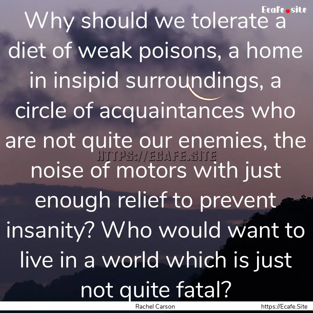 Why should we tolerate a diet of weak poisons,.... : Quote by Rachel Carson