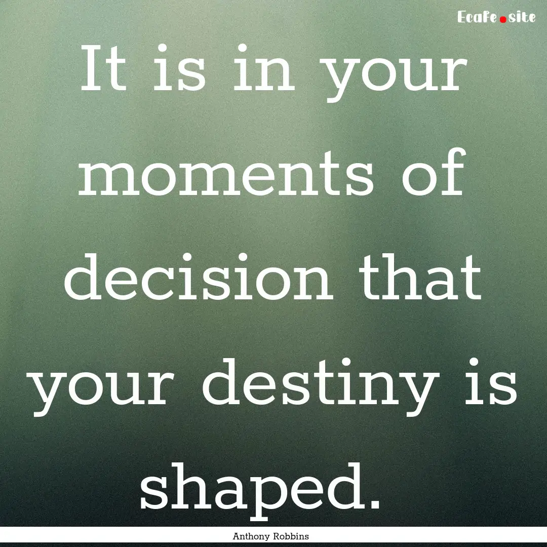 It is in your moments of decision that your.... : Quote by Anthony Robbins