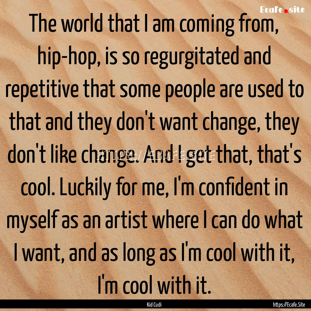 The world that I am coming from, hip-hop,.... : Quote by Kid Cudi