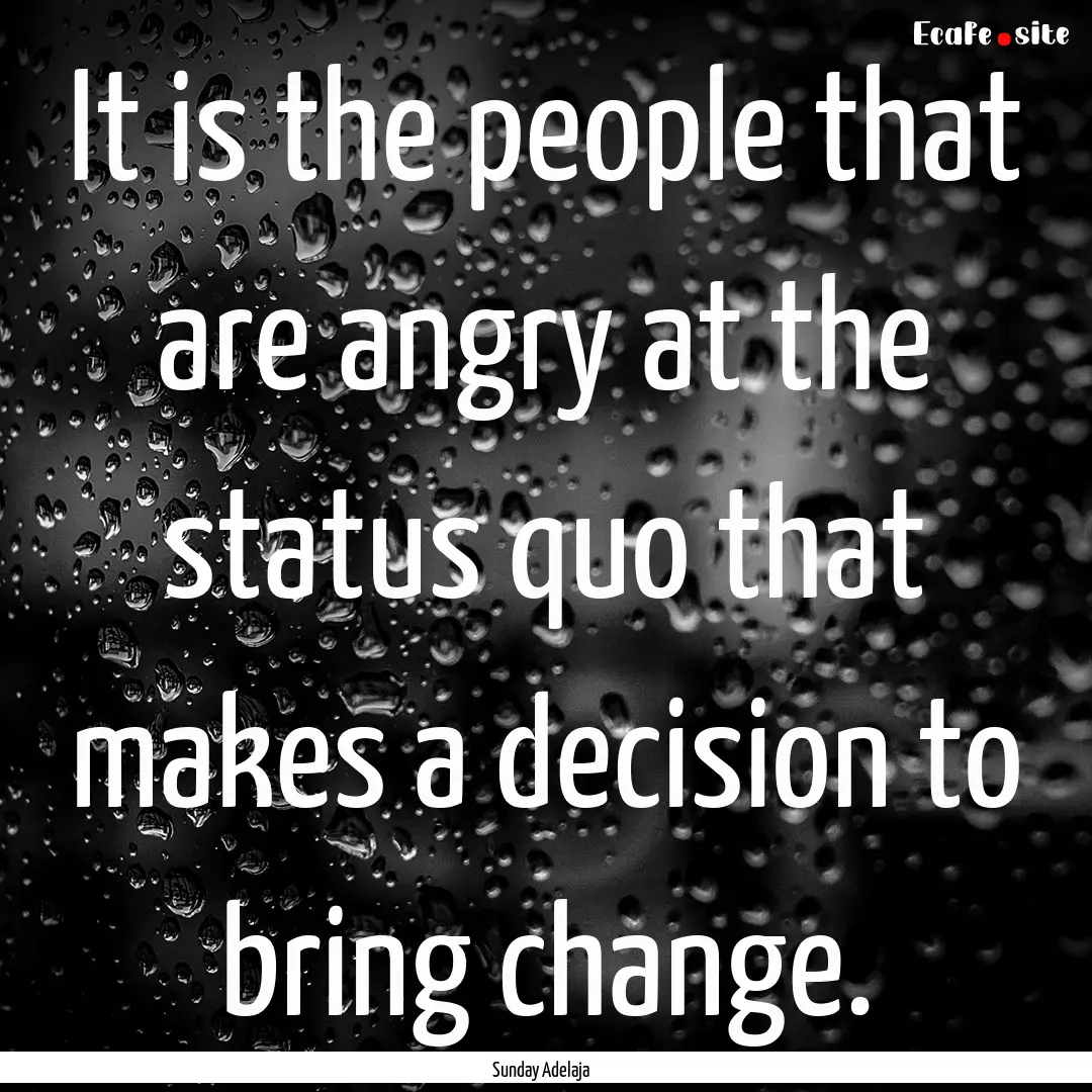 It is the people that are angry at the status.... : Quote by Sunday Adelaja