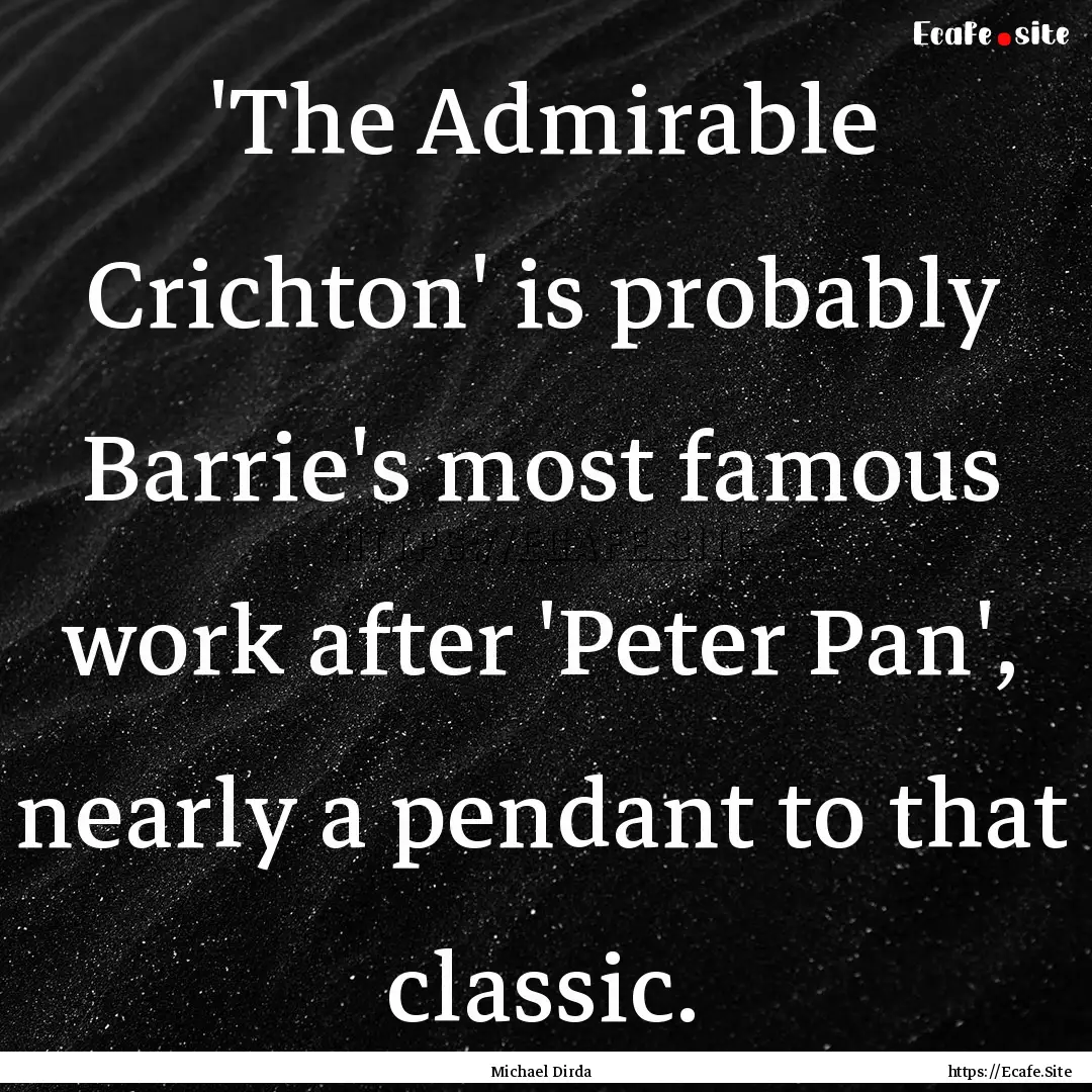 'The Admirable Crichton' is probably Barrie's.... : Quote by Michael Dirda