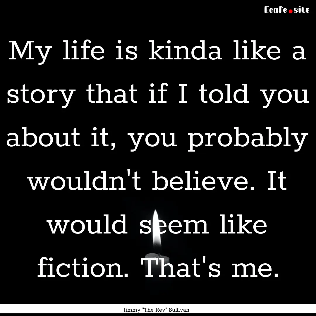 My life is kinda like a story that if I told.... : Quote by Jimmy 