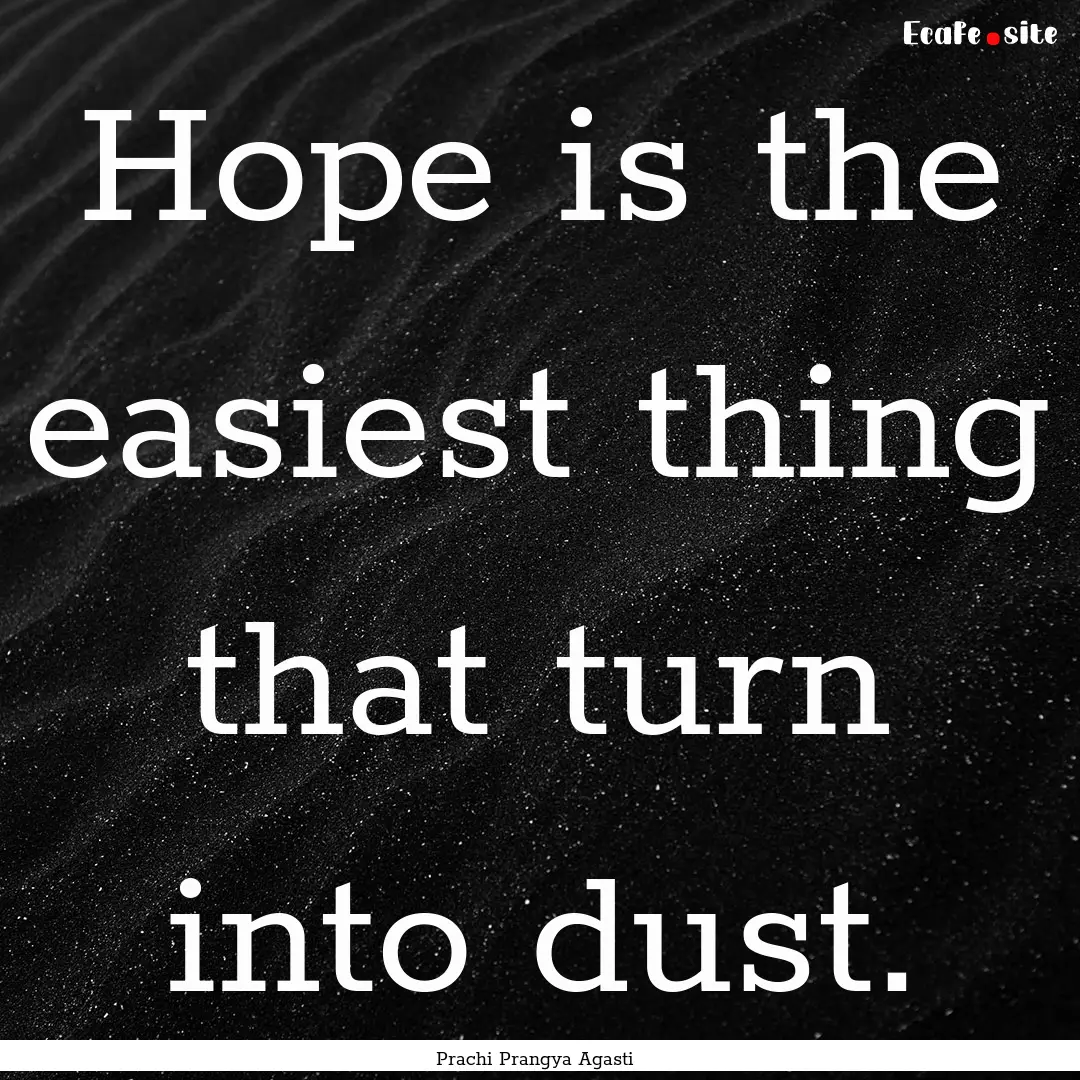 Hope is the easiest thing that turn into.... : Quote by Prachi Prangya Agasti