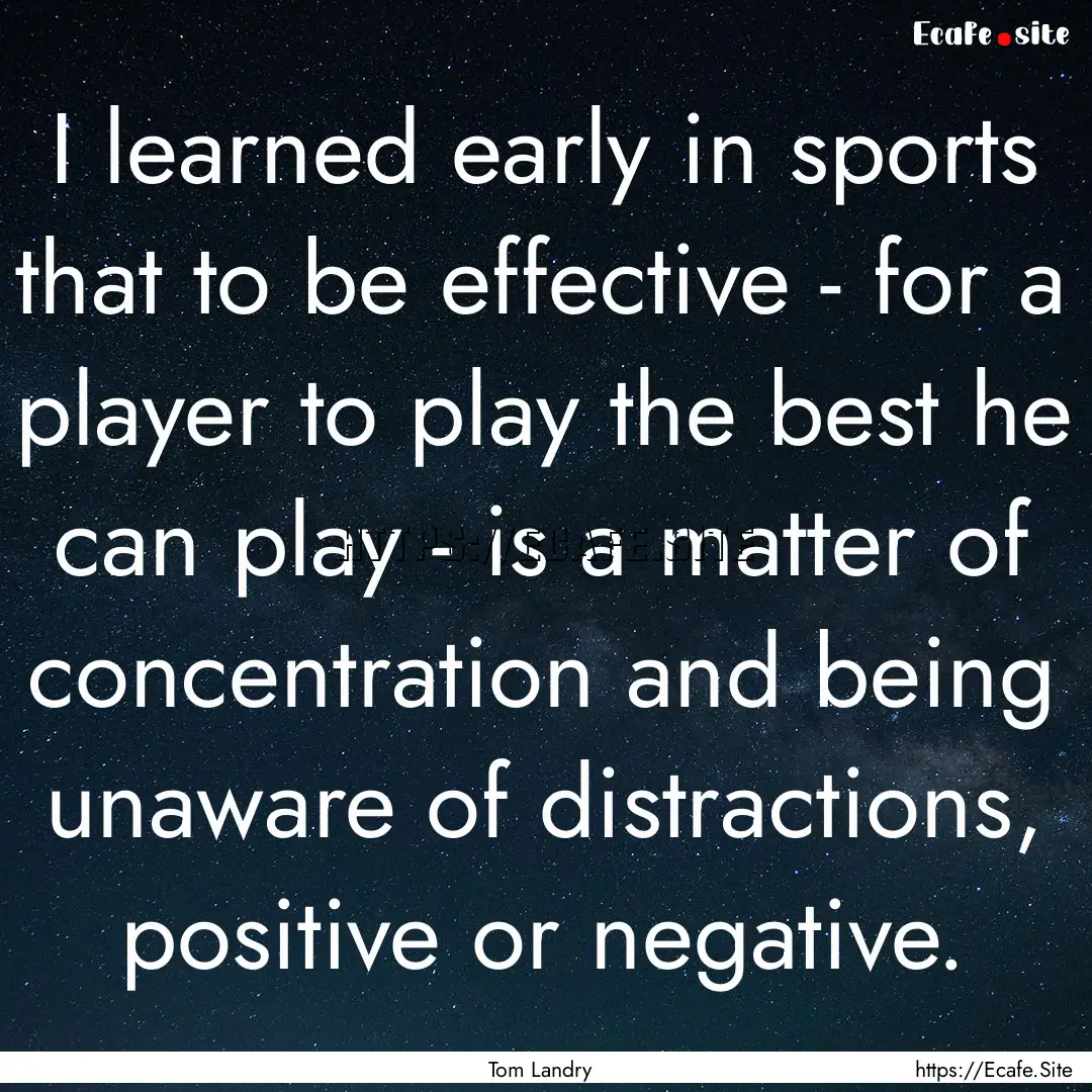 I learned early in sports that to be effective.... : Quote by Tom Landry