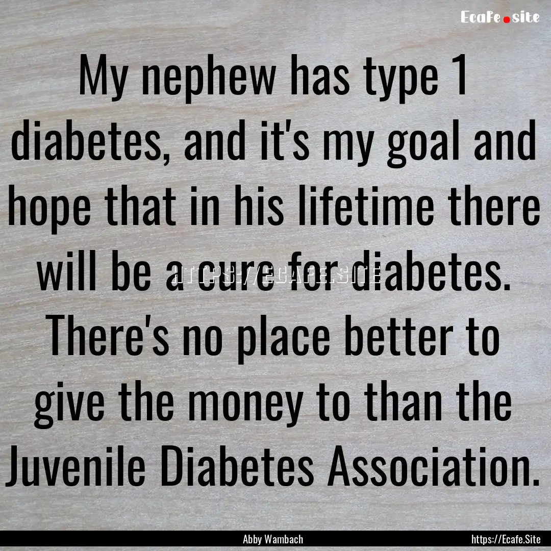 My nephew has type 1 diabetes, and it's my.... : Quote by Abby Wambach