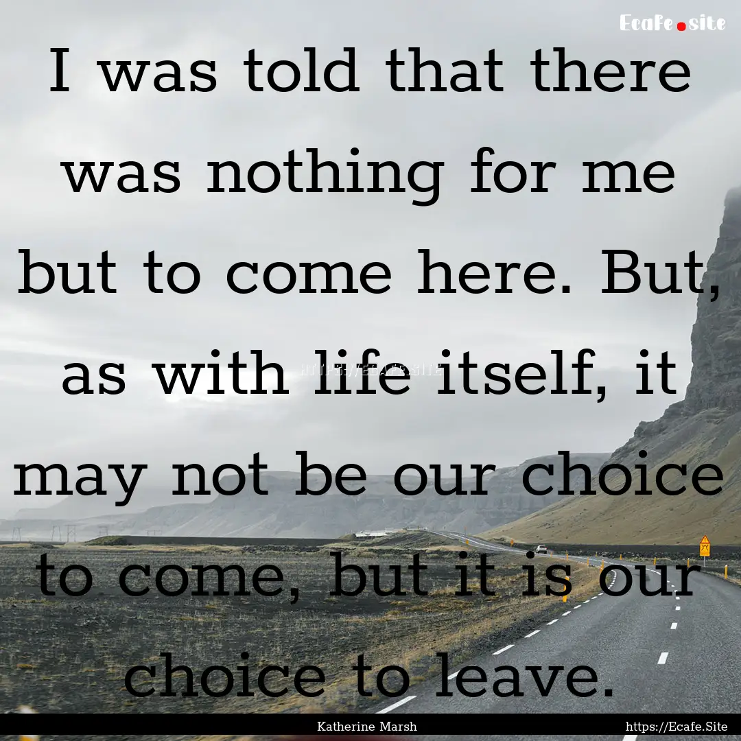 I was told that there was nothing for me.... : Quote by Katherine Marsh