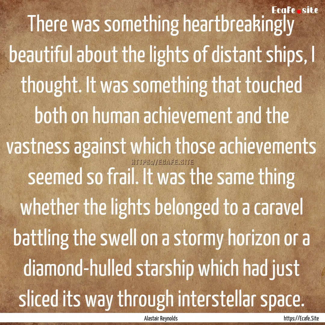 There was something heartbreakingly beautiful.... : Quote by Alastair Reynolds