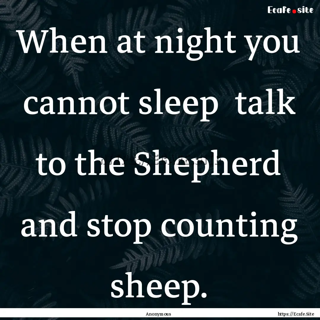 When at night you cannot sleep talk to the.... : Quote by Anonymous