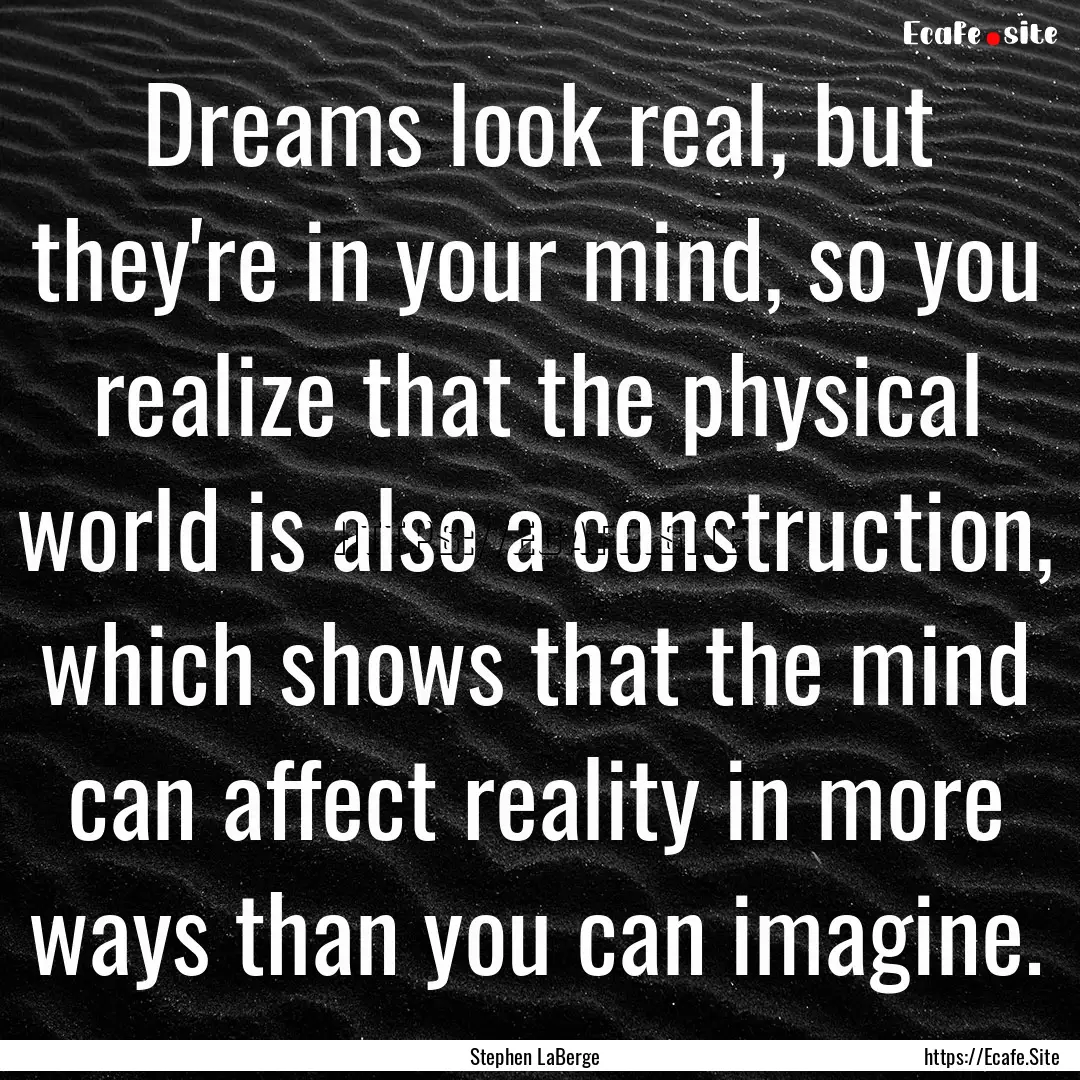 Dreams look real, but they're in your mind,.... : Quote by Stephen LaBerge