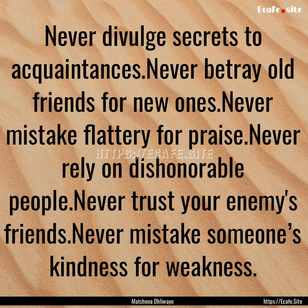 Never divulge secrets to acquaintances.Never.... : Quote by Matshona Dhliwayo