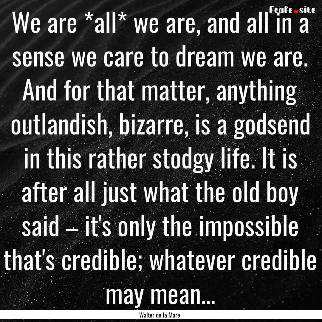 We are *all* we are, and all in a sense we.... : Quote by Walter de la Mare