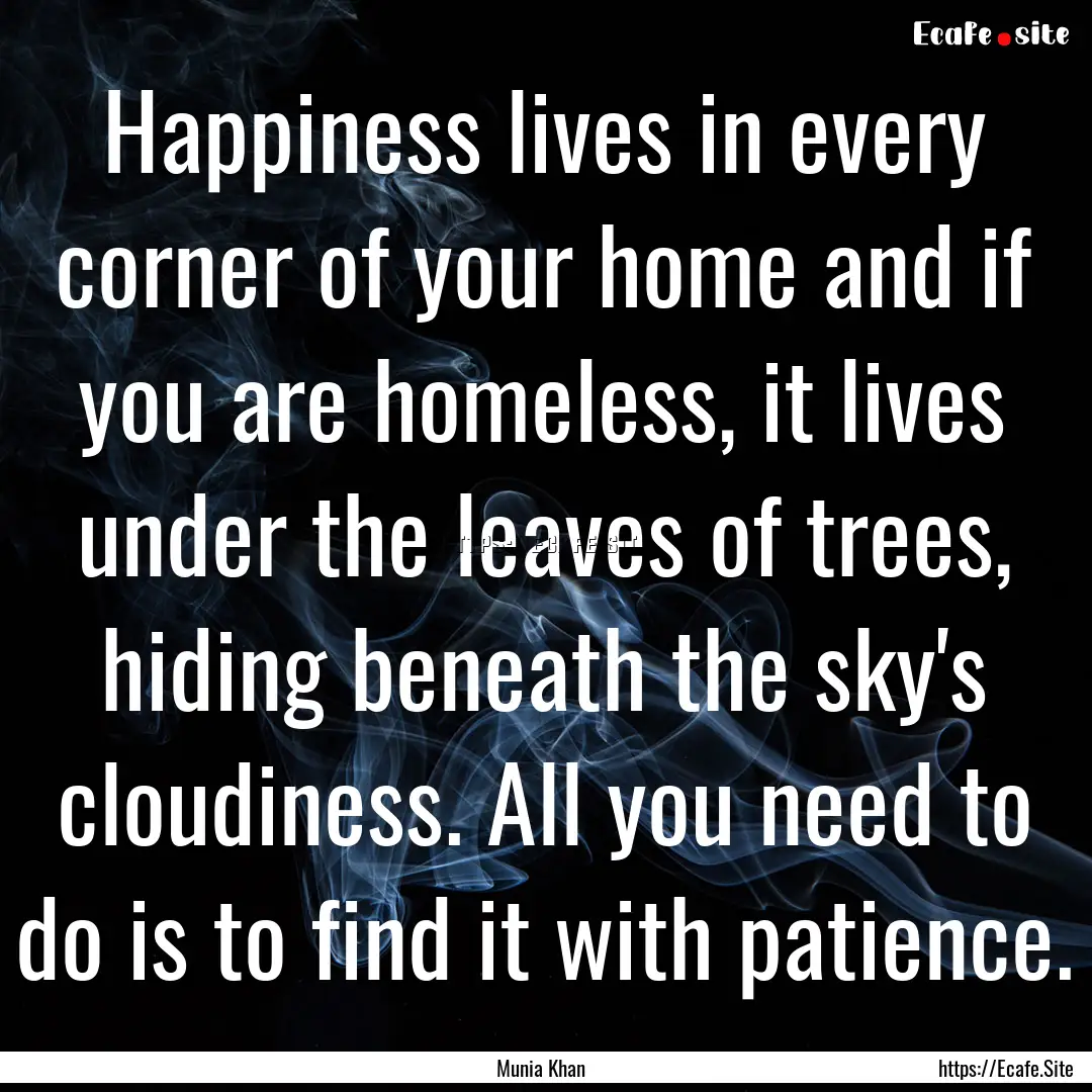 Happiness lives in every corner of your home.... : Quote by Munia Khan