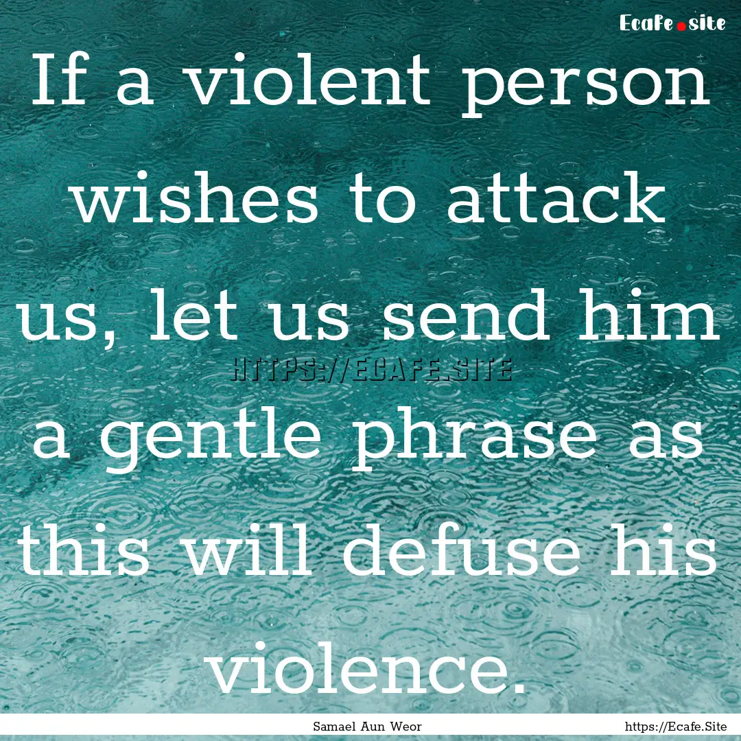 If a violent person wishes to attack us,.... : Quote by Samael Aun Weor