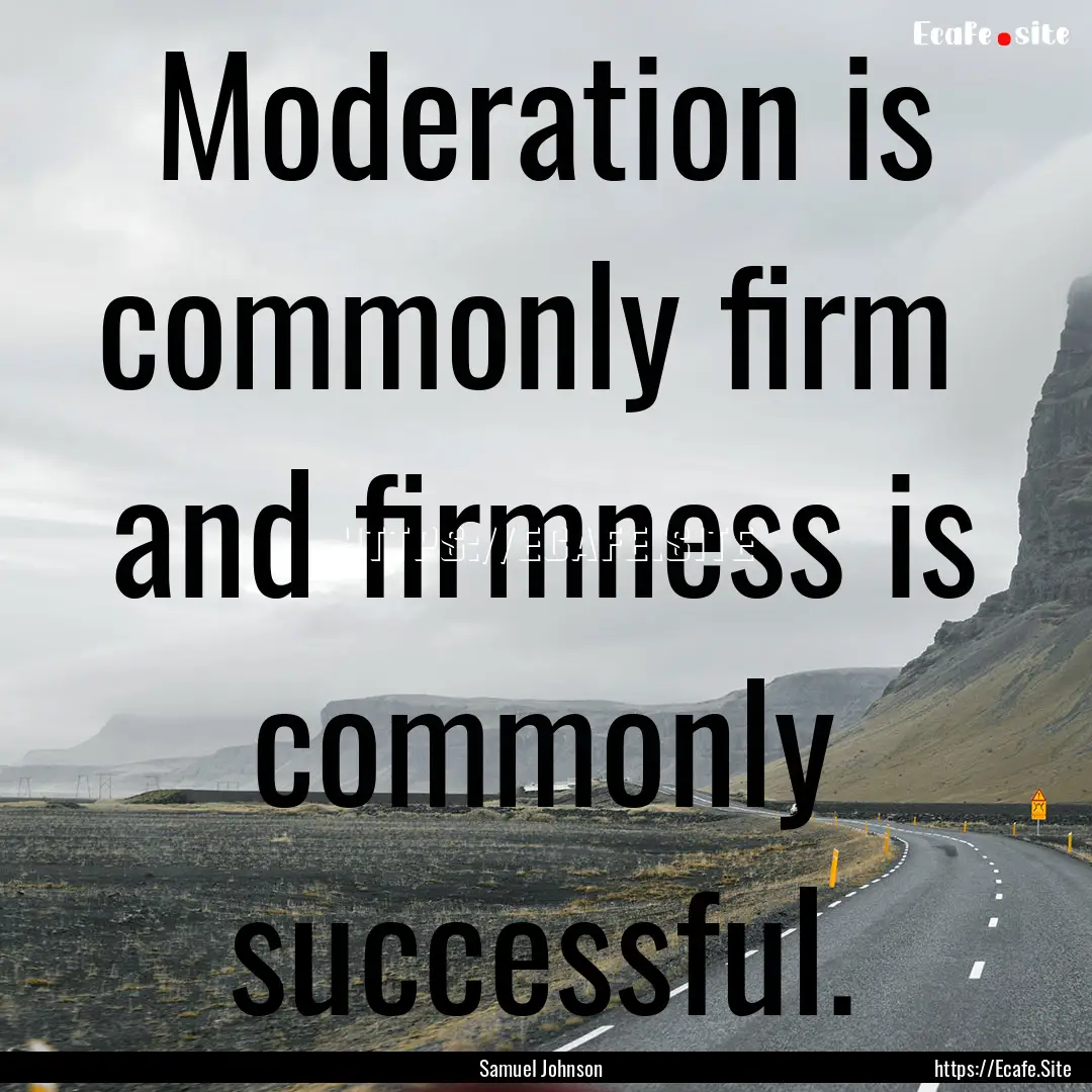 Moderation is commonly firm and firmness.... : Quote by Samuel Johnson