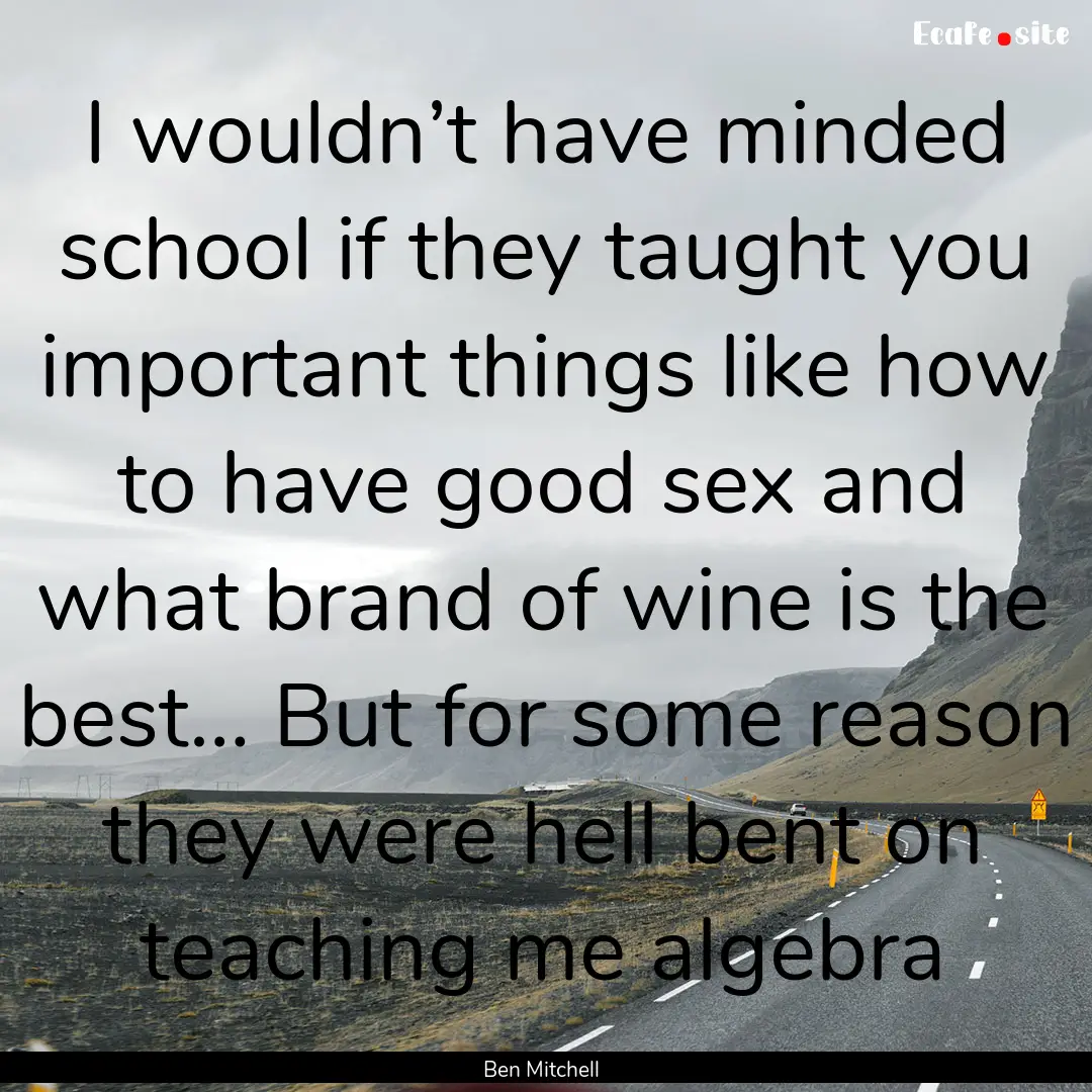 I wouldn’t have minded school if they taught.... : Quote by Ben Mitchell