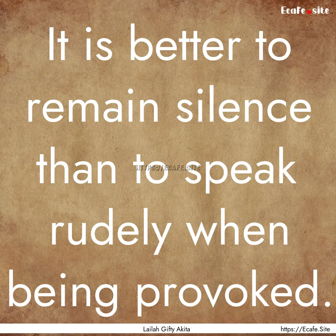 It is better to remain silence than to speak.... : Quote by Lailah Gifty Akita