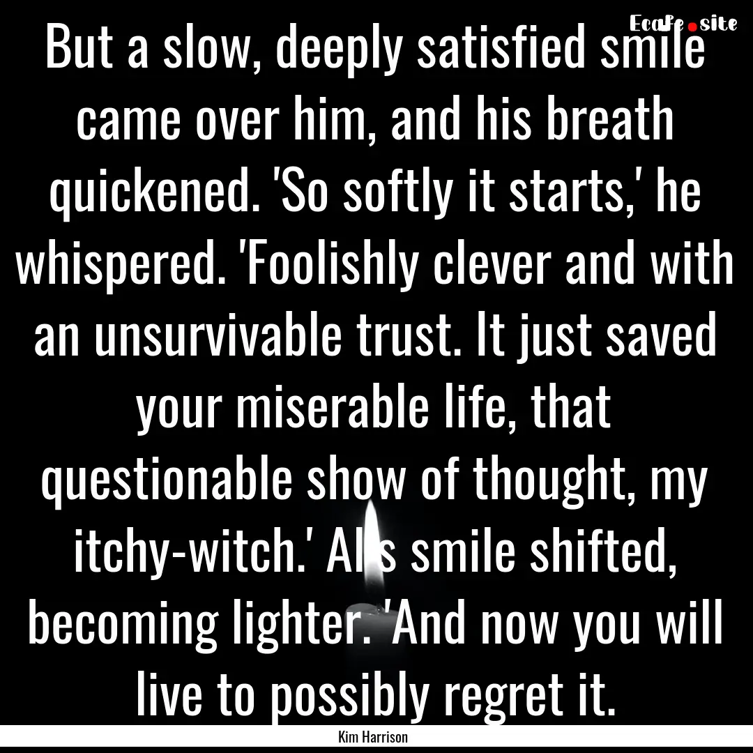 But a slow, deeply satisfied smile came over.... : Quote by Kim Harrison