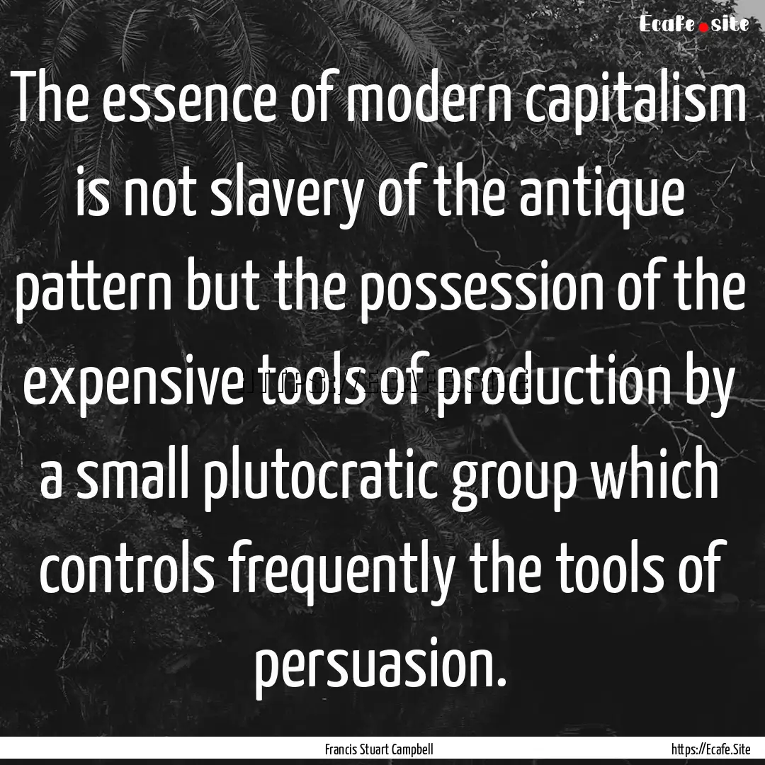 The essence of modern capitalism is not slavery.... : Quote by Francis Stuart Campbell