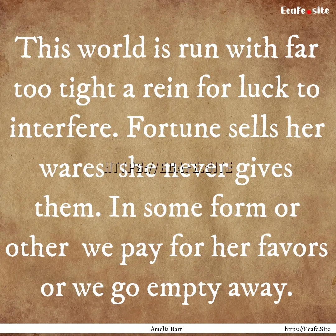 This world is run with far too tight a rein.... : Quote by Amelia Barr