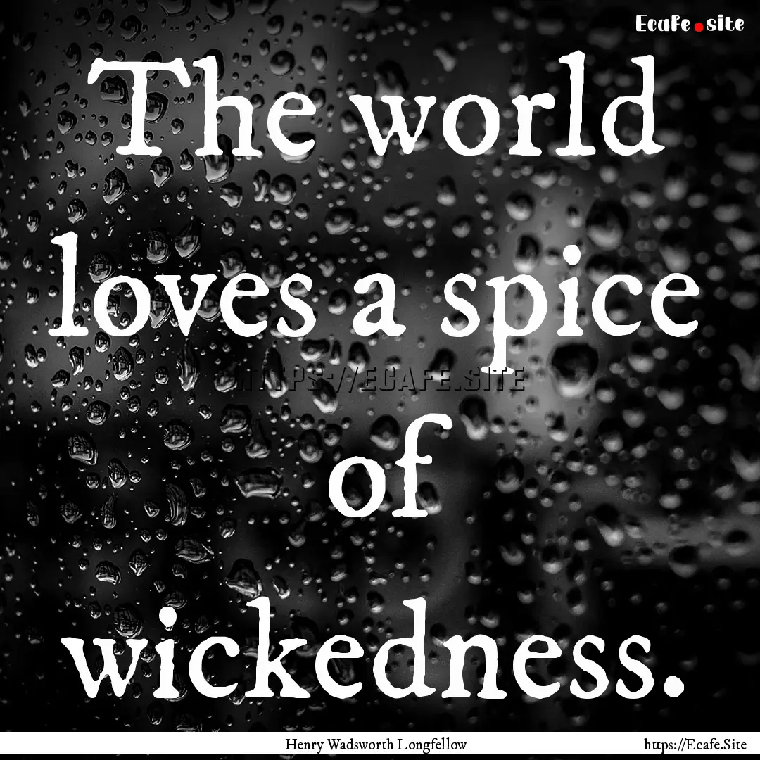 The world loves a spice of wickedness. : Quote by Henry Wadsworth Longfellow