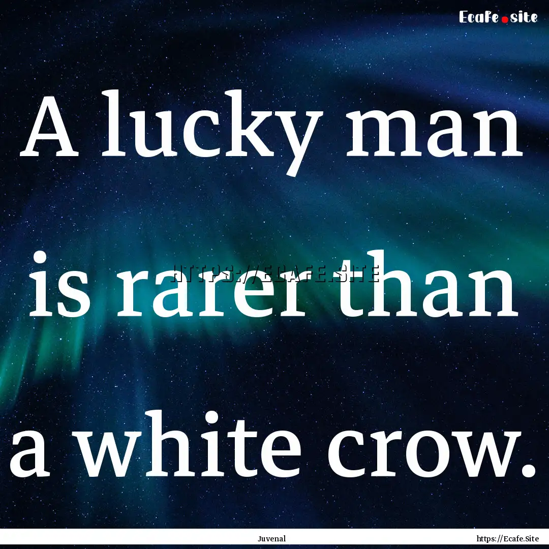 A lucky man is rarer than a white crow. : Quote by Juvenal