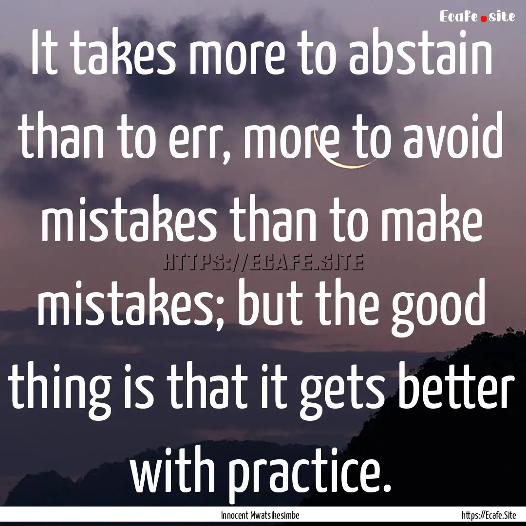 It takes more to abstain than to err, more.... : Quote by Innocent Mwatsikesimbe