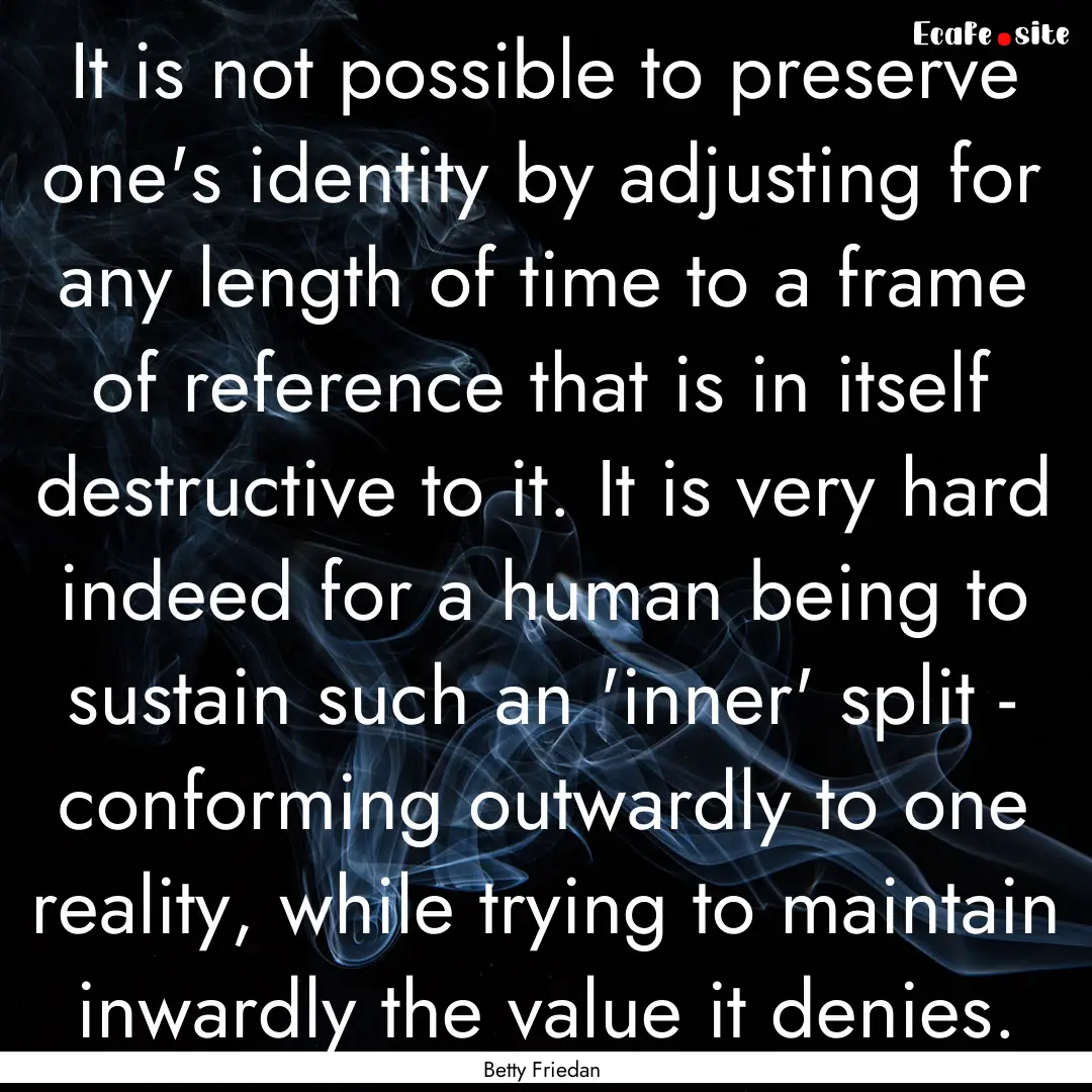 It is not possible to preserve one's identity.... : Quote by Betty Friedan