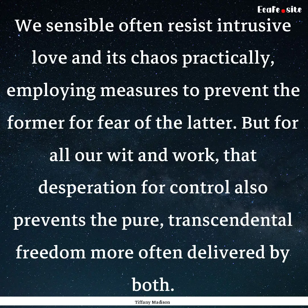 We sensible often resist intrusive love and.... : Quote by Tiffany Madison