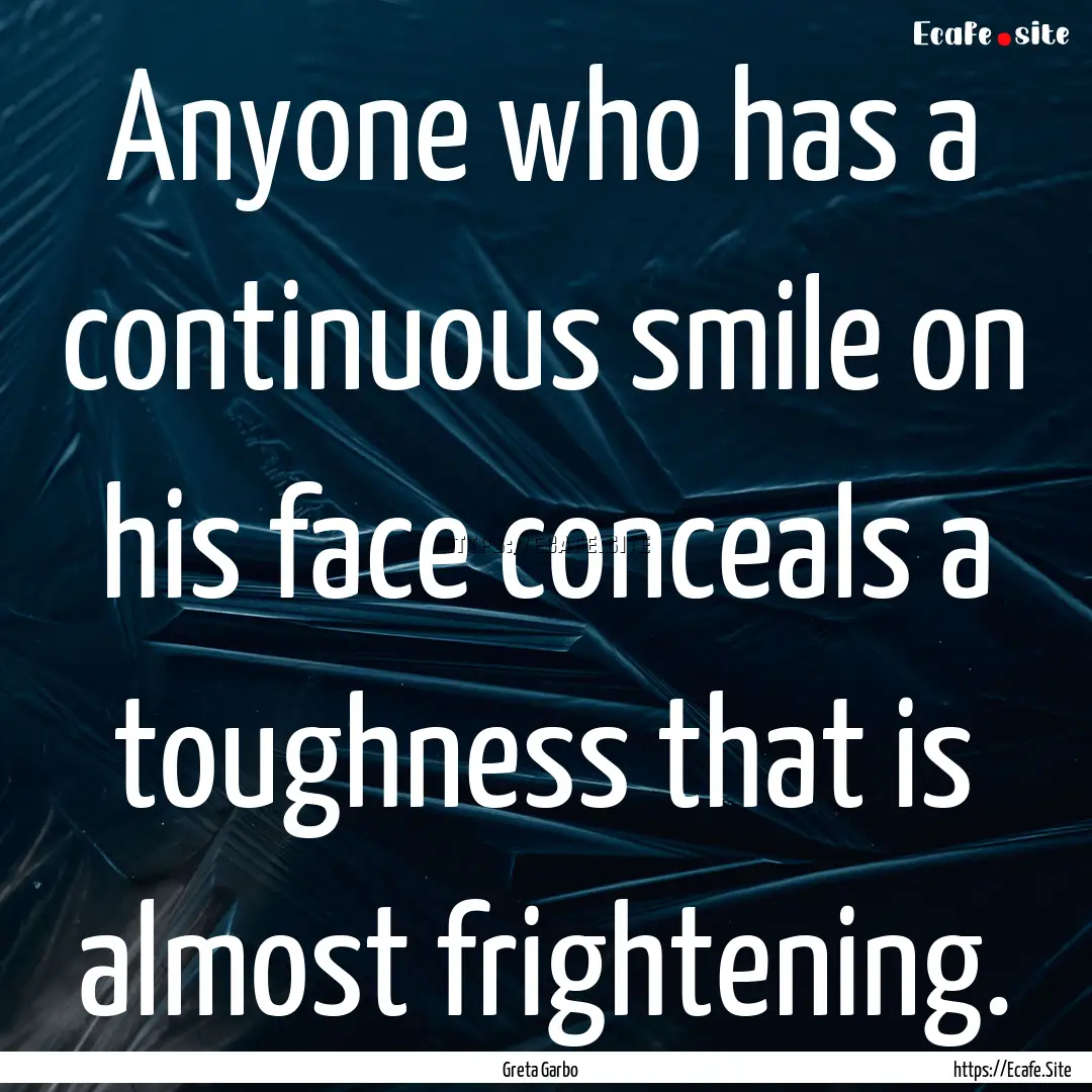 Anyone who has a continuous smile on his.... : Quote by Greta Garbo