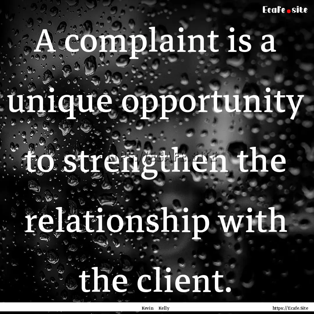 A complaint is a unique opportunity to strengthen.... : Quote by Kevin Kelly