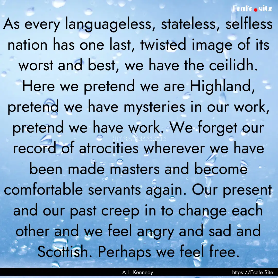 As every languageless, stateless, selfless.... : Quote by A.L. Kennedy