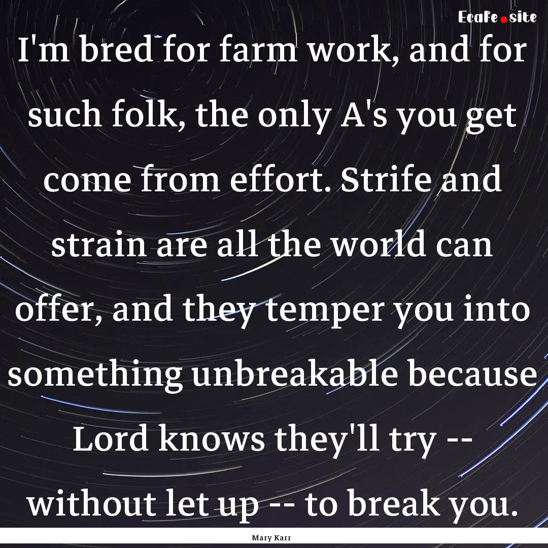 I'm bred for farm work, and for such folk,.... : Quote by Mary Karr