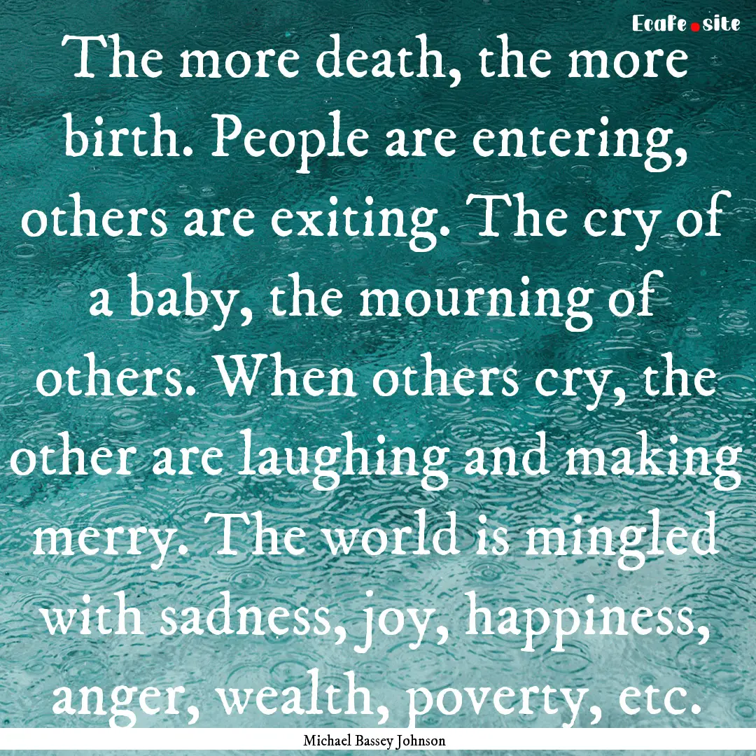 The more death, the more birth. People are.... : Quote by Michael Bassey Johnson