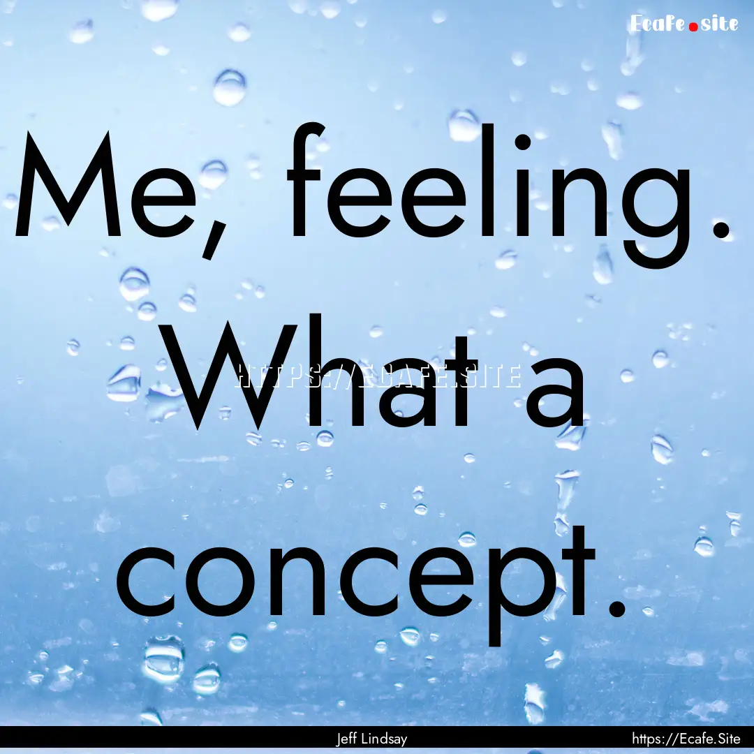 Me, feeling. What a concept. : Quote by Jeff Lindsay