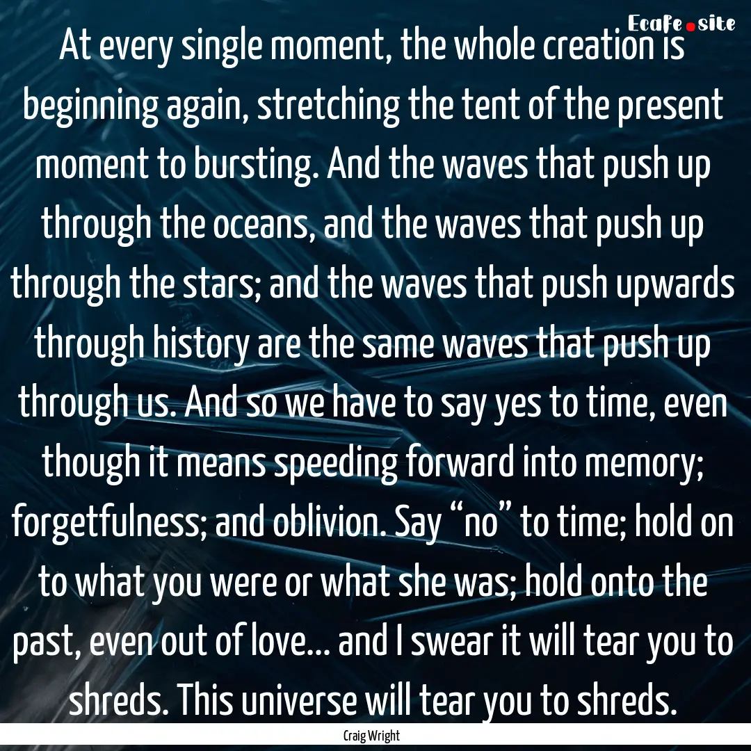 At every single moment, the whole creation.... : Quote by Craig Wright