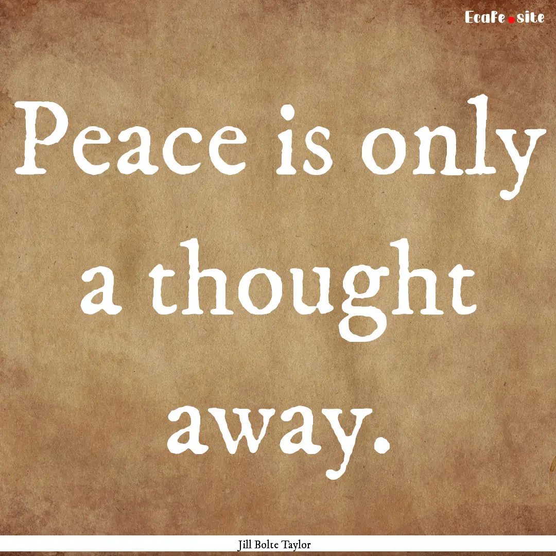 Peace is only a thought away. : Quote by Jill Bolte Taylor