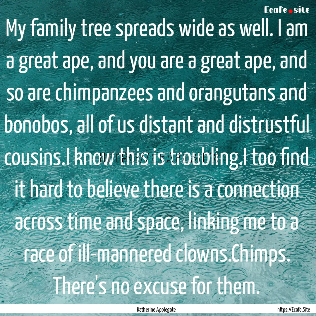 My family tree spreads wide as well. I am.... : Quote by Katherine Applegate