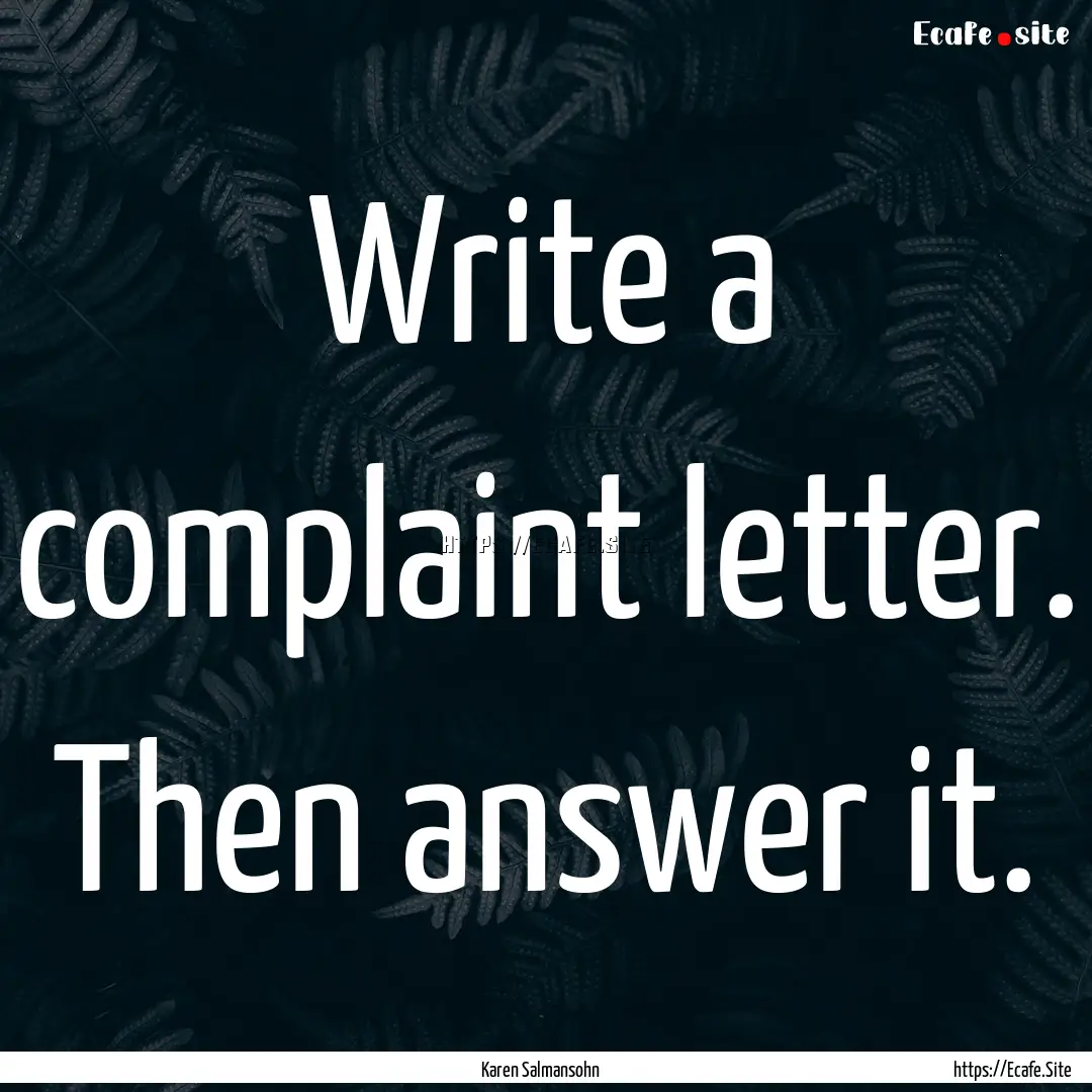 Write a complaint letter. Then answer it..... : Quote by Karen Salmansohn