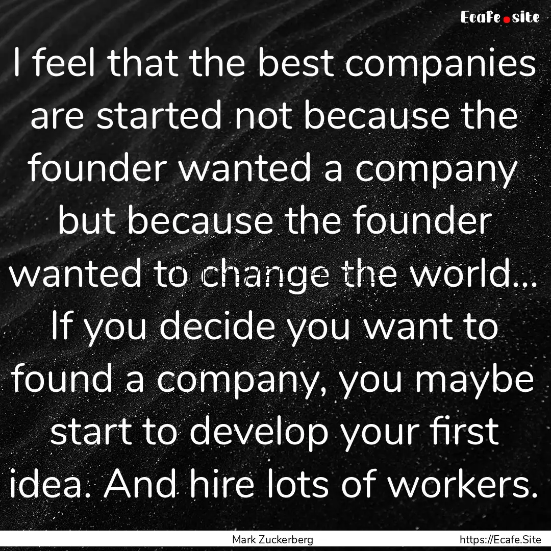 I feel that the best companies are started.... : Quote by Mark Zuckerberg