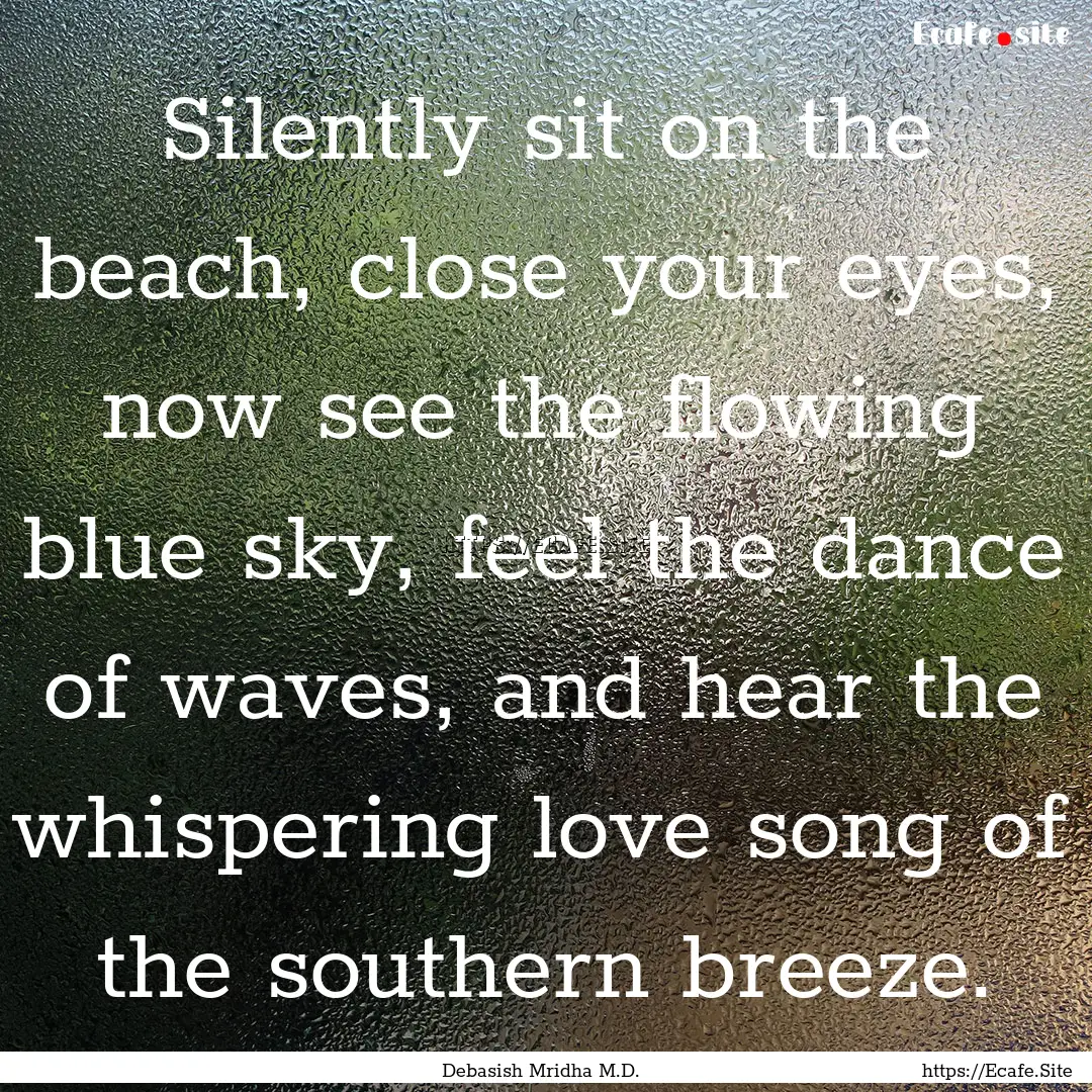 Silently sit on the beach, close your eyes,.... : Quote by Debasish Mridha M.D.