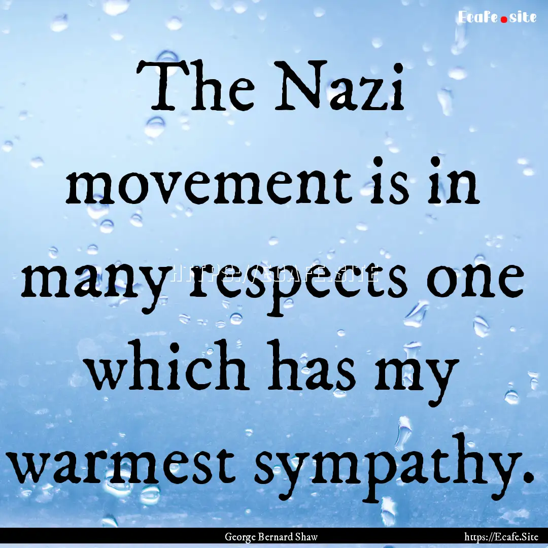 The Nazi movement is in many respects one.... : Quote by George Bernard Shaw