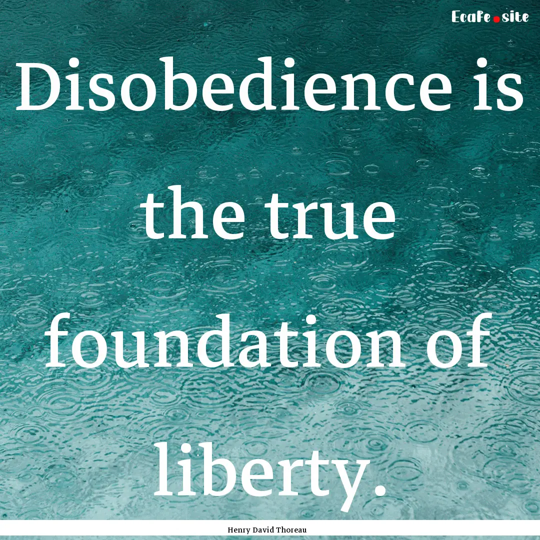 Disobedience is the true foundation of liberty..... : Quote by Henry David Thoreau