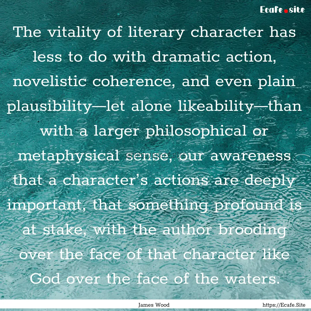 The vitality of literary character has less.... : Quote by James Wood