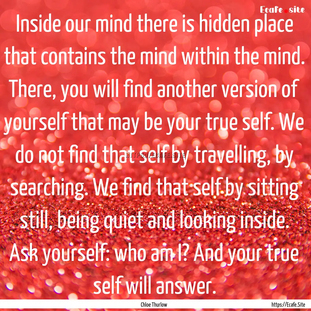 Inside our mind there is hidden place that.... : Quote by Chloe Thurlow